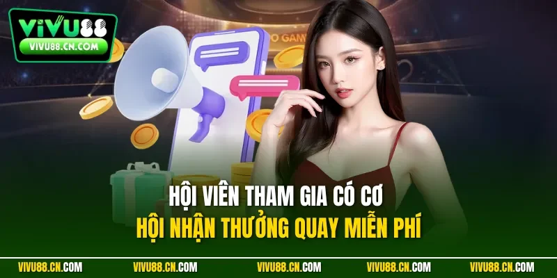 Hội viên tham gia có cơ hội nhận thưởng quay miễn phí